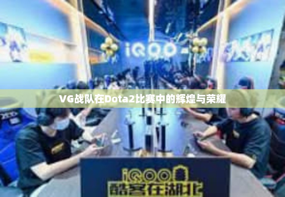 VG战队在Dota2比赛中的辉煌与荣耀