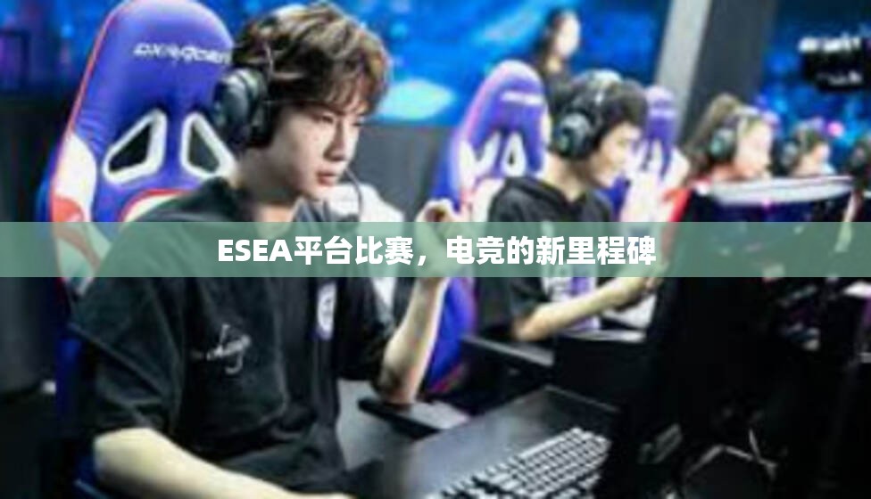 ESEA平台比赛，电竞的新里程碑