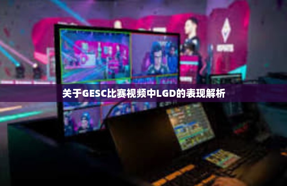 关于GESC比赛视频中LGD的表现解析